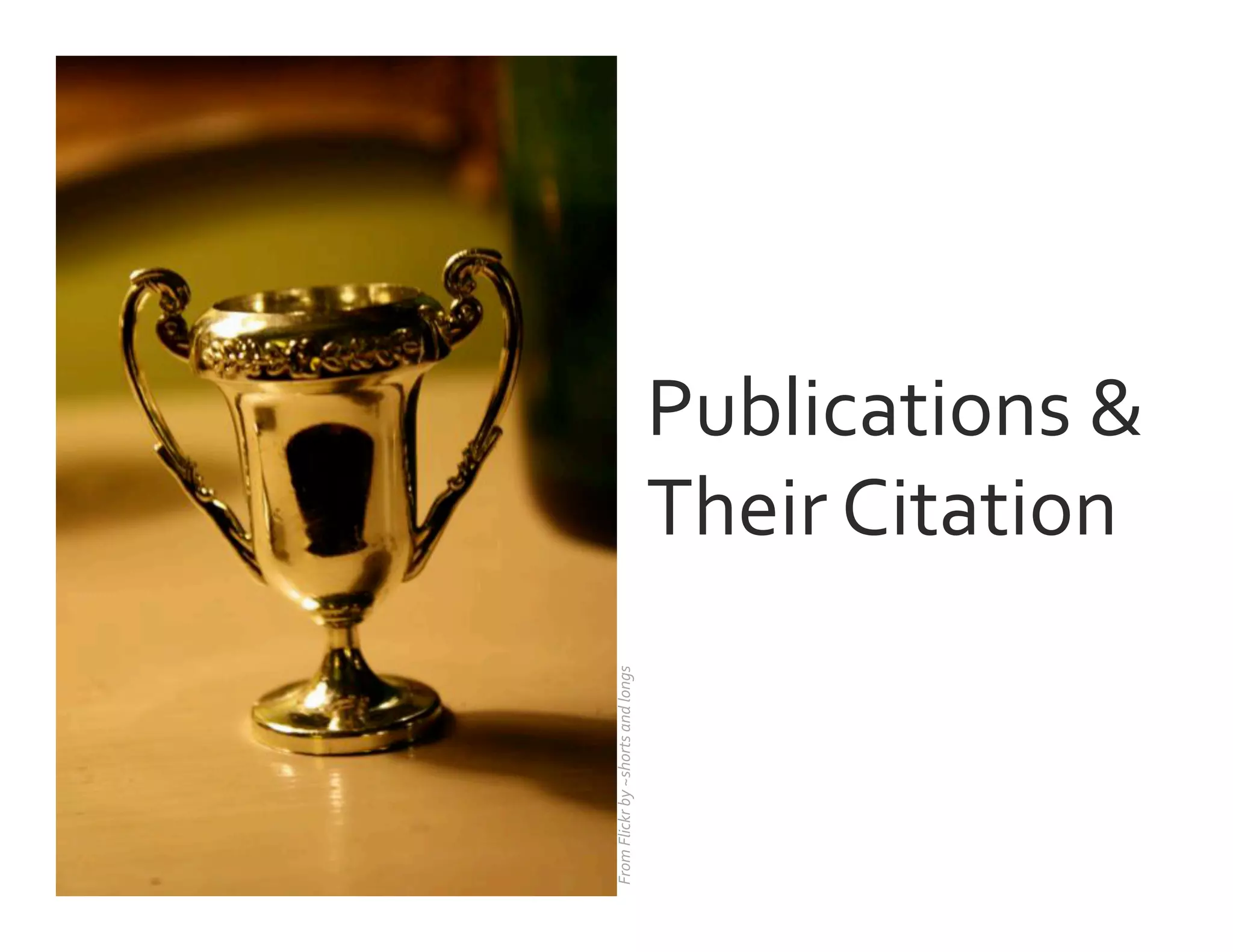 From	
  Flickr	
  by	
  ~shorts	
  and	
  longs	
  
Publications	
  &	
  	
  
Their	
  Citation	
  
	
  
 