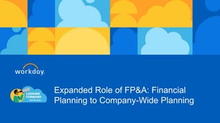 Expanded Role of FP&A: Financial
Planning to Company-Wide Planning
 