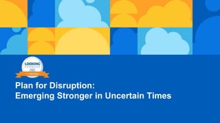 Plan for Disruption:
Emerging Stronger in Uncertain Times
 