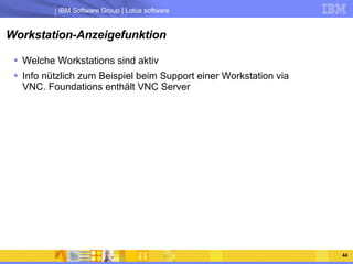 Workstation-Anzeigefunktion Welche Workstations sind aktiv Info nützlich zum Beispiel beim Support einer Workstation via VNC. Foundations enthält VNC Server 