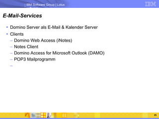 E-Mail-Services Domino Server als E-Mail & Kalender Server Clients Domino Web Access (iNotes) Notes Client Domino Access for Microsoft Outlook (DAMO) POP3 Mailprogramm 