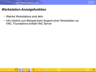 Workstation-Anzeigefunktion Welche Workstations sind aktiv Info nützlich zum Beispiel beim Support einer Workstation via VNC. Foundations enthält VNC Server 