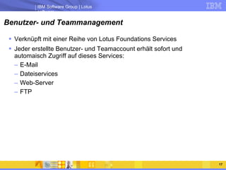 Benutzer- und Teammanagement <ul><li>Verknüpft mit einer Reihe von Lotus Foundations Services </li></ul><ul><li>Jeder erst...