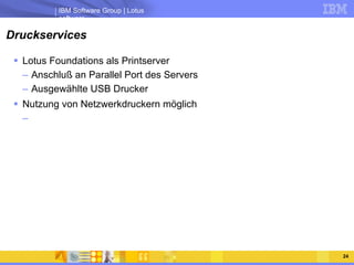 Druckservices <ul><li>Lotus Foundations als Printserver </li></ul><ul><ul><li>Anschluß an Parallel Port des Servers </li><...