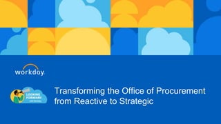 Transforming the Office of Procurement
from Reactive to Strategic
 
