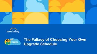The Fallacy of Choosing Your Own
Upgrade Schedule
 