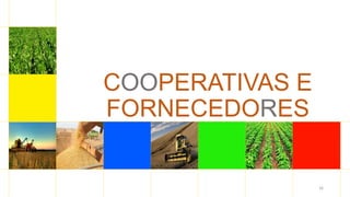 16
COOPERATIVAS E
FORNECEDORES
 