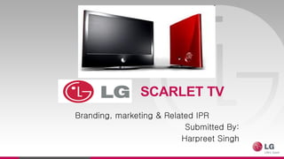 SCARLET TV Branding, marketing & Related IPR Submitted By: Harpreet Singh 