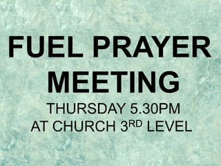 FUEL PRAYER
  MEETING
   THURSDAY 5.30PM
 AT CHURCH 3RD LEVEL
 
