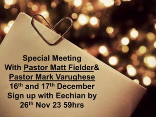 Special Meeting
With Pastor Matt Fielder&
 Pastor Mark Varughese
 16th and 17th December
Sign up with Eechian by
    26th Nov 23 59hrs
 
