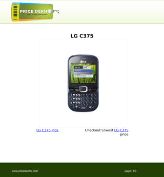 LG C375




                 LG C375 Pics       Checkout Lowest LG C375
                                                       price




www.pricedekho.com                                       page:-1/3
 