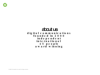 about us digital communications founded in 2000 independent international  45 people award winning 