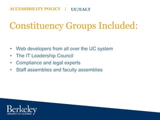 ACCESSIBILITY POLICY | UC/EALT
Constituency Groups Included:
• Web developers from all over the UC system
• The IT Leaders...
