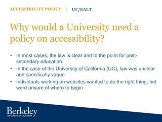 ACCESSIBILITY POLICY | UC/EALT
Why would a University need a
policy on accessibility?
• In most cases, the law is clear an...