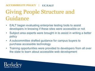 ACCESSIBILITY POLICY | UC/EALT
Giving People Structure and
Guidance
• EALT began evaluating enterprise testing tools to as...