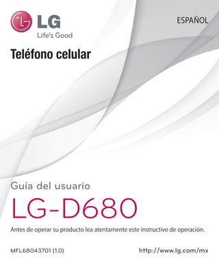 Guía del usuario
LG-D680Antes de operar su producto lea atentamente este instructivo de operación.
MFL68043701 (1.0) http://www.lg.com/mx
ESPAÑOL
Teléfono celular
 