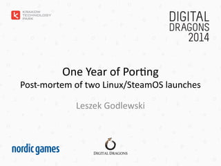One Year of Porting
Post-mortem of two Linux/SteamOS launches
Leszek Godlewski
 