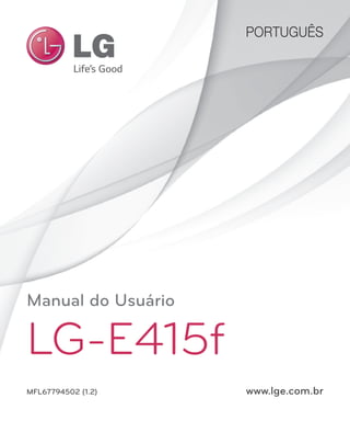 PORTUGUÊS
MFL67794502 (1.2)
Manual do Usuário
LG-E415f
www.lge.com.br
 
