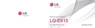 Manual do Usuário
LG-E615
P/N : MFL67701001 (1.0) www.lge.com.br
 