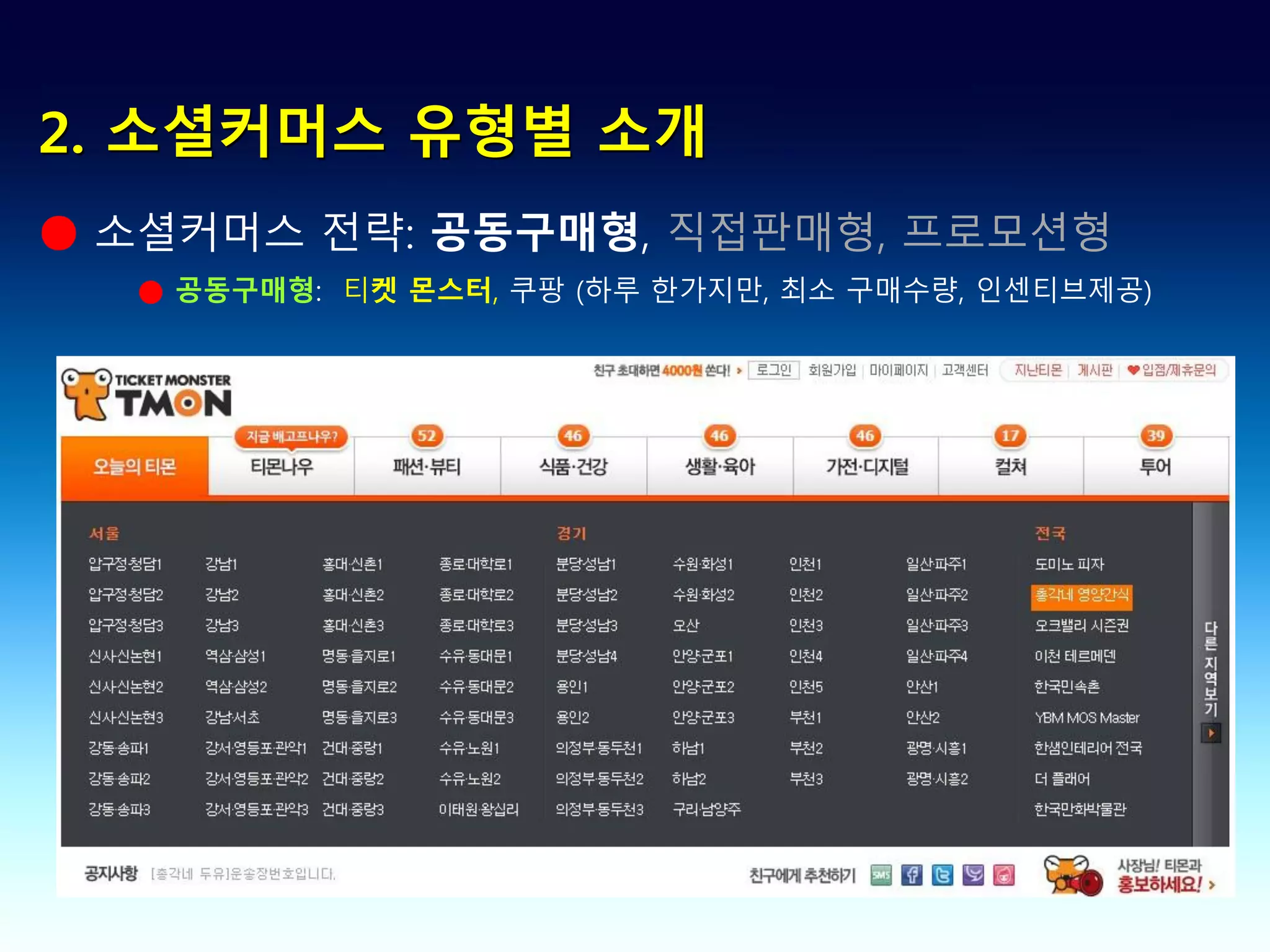 2. 소셜커머스 유형별 소개
● 소셜커머스 전략: 공동구매형, 직접판매형, 프로모션형
  ● 공동구매형: 티켓 몬스터, 쿠팡 (하루 한가지만, 최소 구매수량, 인센티브제공)
 