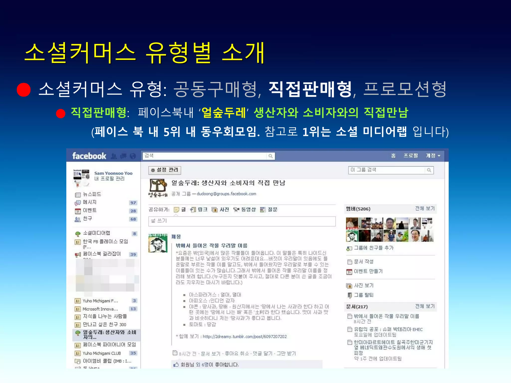 소셜커머스 유형별 소개
● 소셜커머스 유형: 공동구매형, 직접판매형, 프로모션형
  ● 직접판매형: 페이스북내 ‘얼숲두레’ 생산자와 소비자와의 직접만남
     (페이스 북 내 5위 내 동우회모임. 참고로 1위는 소셜 미디어랩 입니다)
 