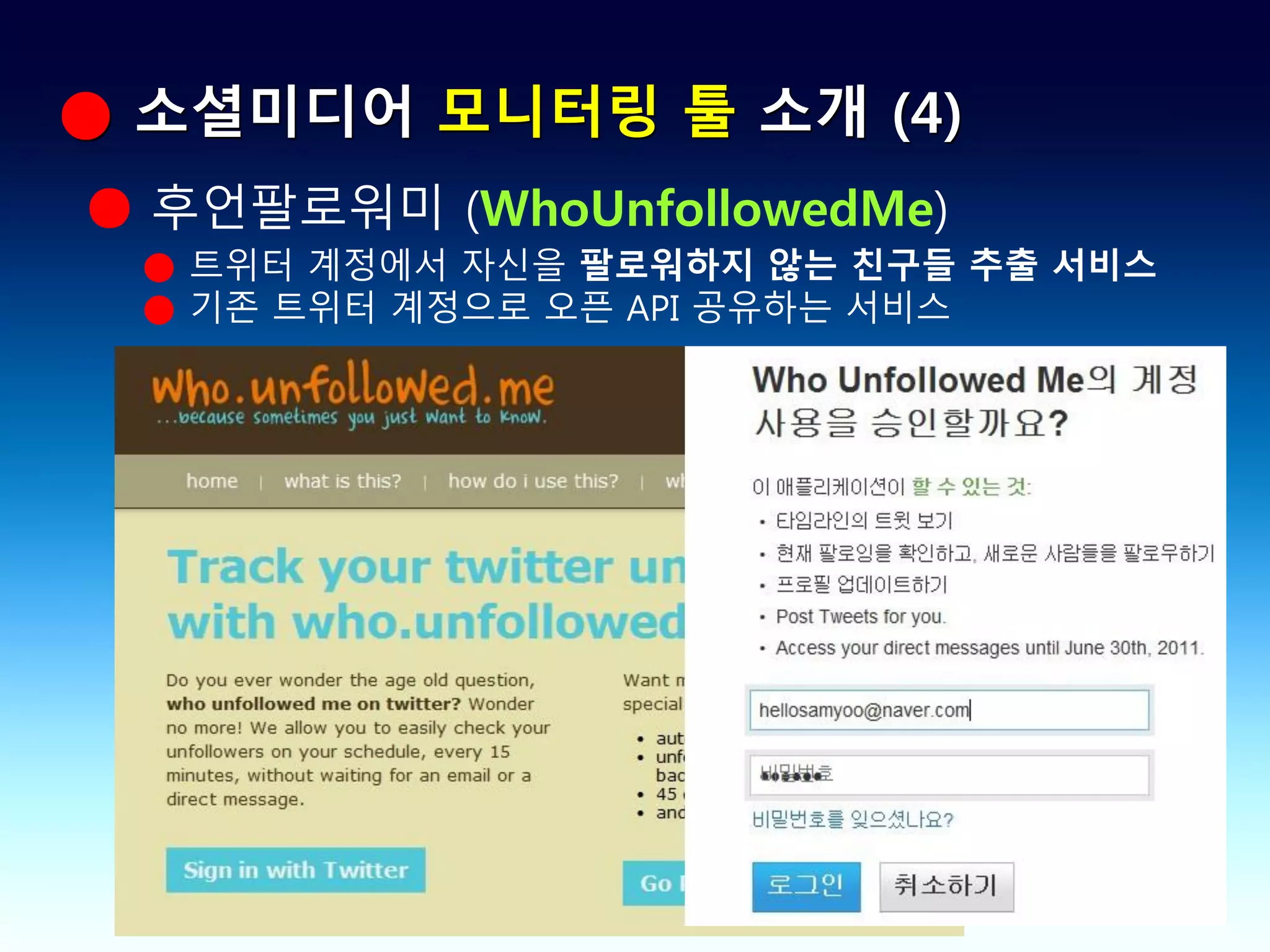● 소셜미디어 모니터링 툴 소개 (4)
● 후언팔로워미 (WhoUnfollowedMe)
 ● 트위터 계정에서 자신을 팔로워하지 않는 친구들 추출 서비스
 ● 기존 트위터 계정으로 오픈 API 공유하는 서비스
 