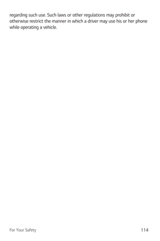 For Your Safety 114
regarding such use. Such laws or other regulations may prohibit or
otherwise restrict the manner in which a driver may use his or her phone
while operating a vehicle.
 
