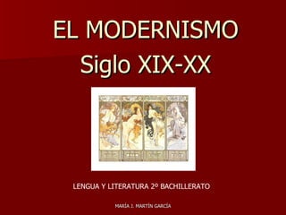 <ul><li>EL MODERNISMO </li></ul><ul><li>Siglo XIX-XX </li></ul>LENGUA Y LITERATURA 2º BACHILLERATO 