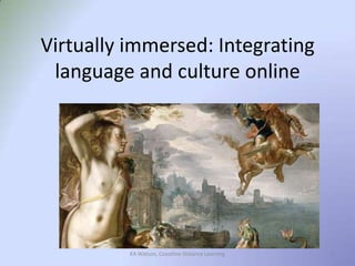 Virtually immersed: Integrating language and culture online 1 KA Watson, Coastline Distance Learning 