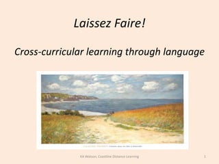 Laissez Faire!  Cross-curricular learning through language 1 KA Watson, Coastline Distance Learning 