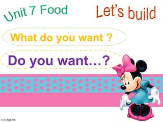 What do you want ?
Do you want…?
 
