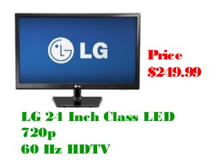 Price
                $249.99

LG 24 Inch Class LED
720p
60 Hz HDTV
 