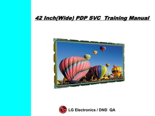 42 Inch(Wide) PDP SVC Training Manual
LG Electronics / DND QA
 