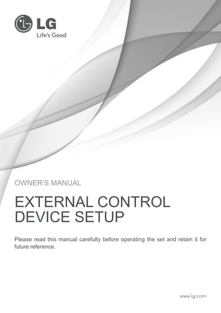 OWNER’S MANUAL

EXTERNAL CONTROL
DEVICE SETUP
Please read this manual carefully before operating the set and retain it for
future reference.

www.lg.com

 