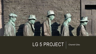 LG 5 PROJECT Chantel Giles
 