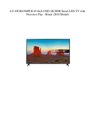 LG 65UK6300PLB 65-Inch UHD 4K HDR Smart LED TV with
Freeview Play - Black (2018 Model)
 