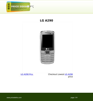 LG A290




                 LG A290 Pics       Checkout Lowest LG A290
                                                       price




www.pricedekho.com                                       page:-1/4
 