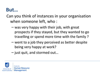 But… Can you think of instances in your organisation when someone left, who : was very happy with their job, with great prospects if they stayed, but they wanted to go travelling or spend more time with the family ? went to a job they perceived as better despite being very happy at work? just quit, and stormed out… 