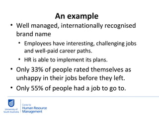 An example  Well managed, internationally recognised brand name  Employees have interesting, challenging jobs and well-paid career paths.  HR is able to implement its plans.  Only 33% of people rated themselves as unhappy in their jobs before they left. Only 55% of people had a job to go to.  