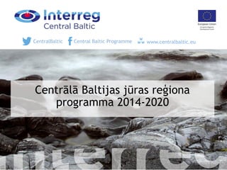Centrālā Baltijas jūras reģiona
programma 2014-2020
CentralBaltic Central Baltic Programme www.centralbaltic.eu
 