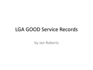 LGA GOOD Service Records by Jan Roberts 
