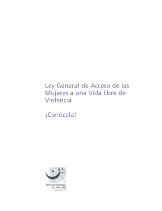 Ley General de Acceso de las
Mujeres a una Vida libre de
Violencia
¡Conócela!
 