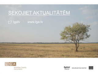 SEKOJIET AKTUALITĀTĒM 
lgalv · www.lga.lv 