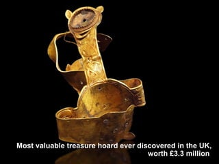 Most valuable treasure hoard ever discovered in the UK, worth £3.3 million  