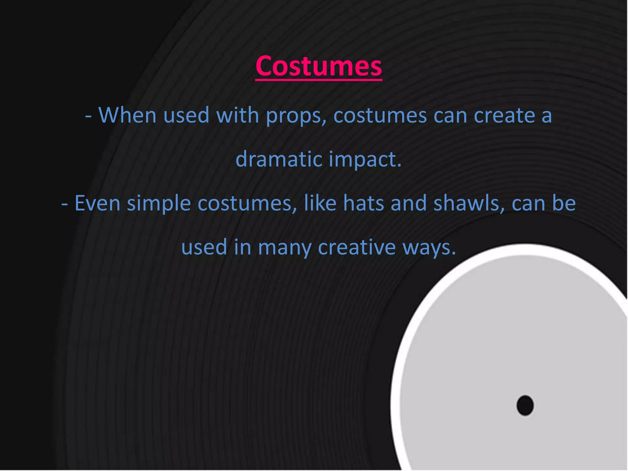 Costumes
- When used with props, costumes can create a
dramatic impact.
- Even simple costumes, like hats and shawls, can be
used in many creative ways.
 