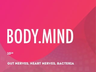 BODY.MIND
14
10

GUT NERVES, HEART NERVES, BACTERIA

 