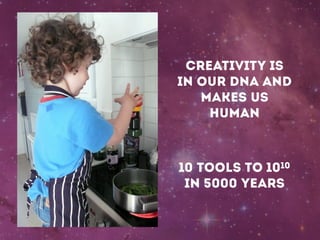 creativity is
in our DNA and
makes us
human

10
10

10 tools to
in 5000 years

 
