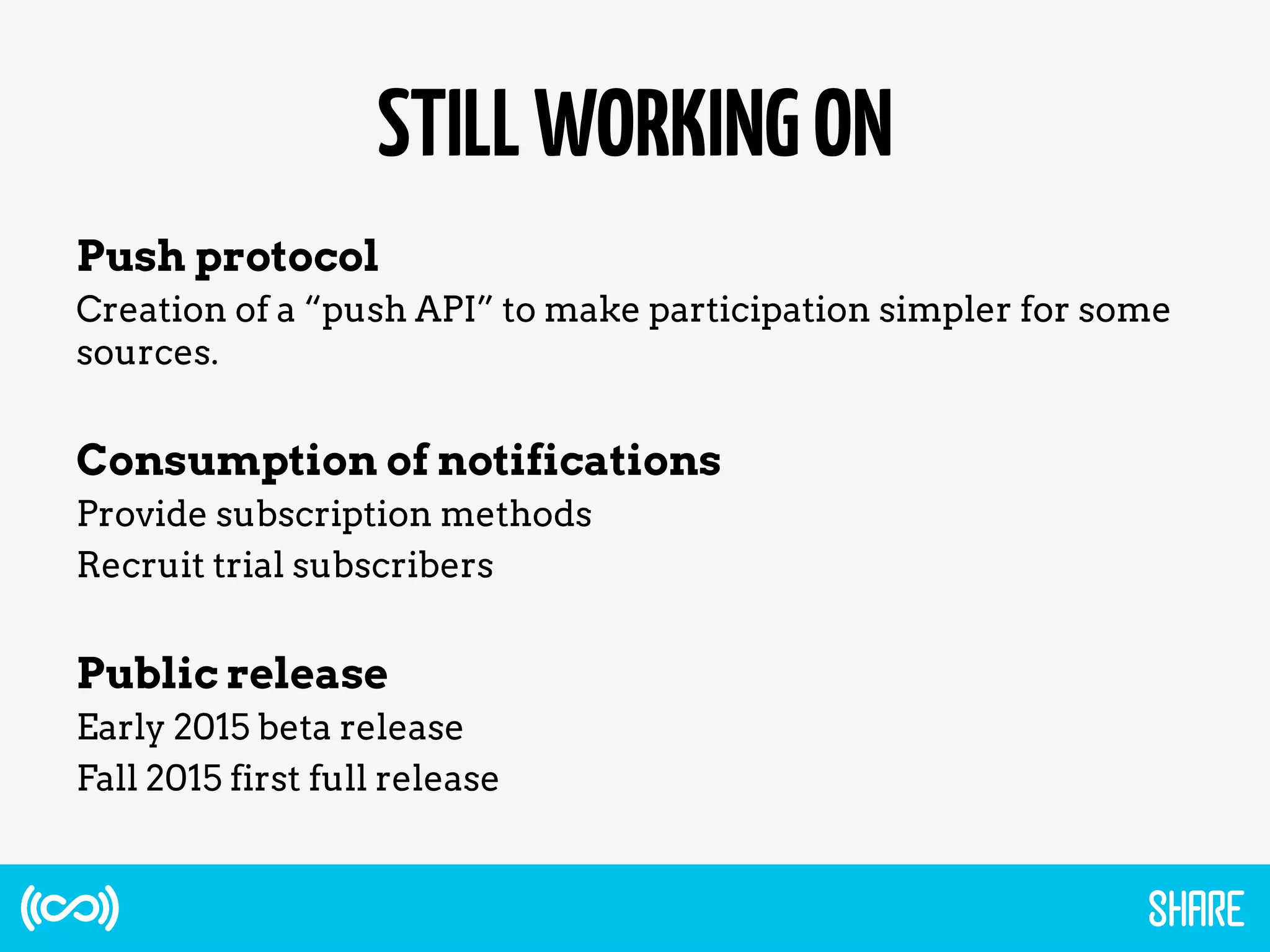 STILLWORKINGON
Push protocol
Creation of a “push API” to make participation simpler for some
sources.
Consumption of notifications
Provide subscription methods
Recruit trial subscribers
Public release
Early 2015 beta release
Fall 2015 first full release
 