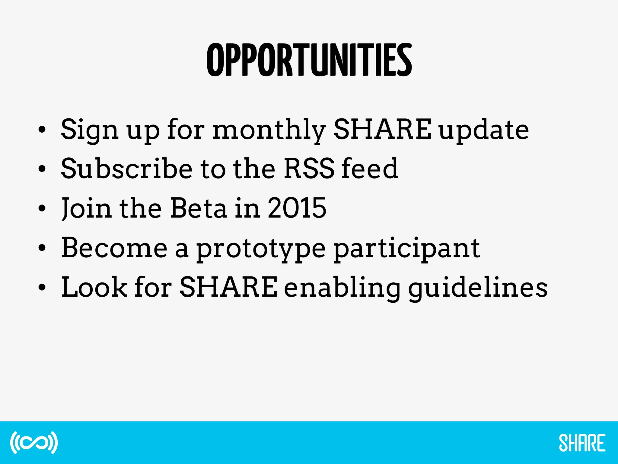 OPPORTUNITIES
•  Sign up for monthly SHARE update
•  Subscribe to the RSS feed
•  Join the Beta in 2015
•  Become a prototype participant
•  Look for SHARE enabling guidelines
 