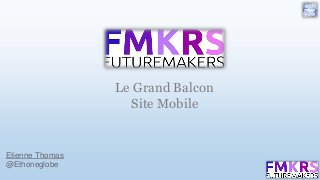 Etienne Thomas
@Ethoneglobe
Le Grand Balcon
Site Mobile
 